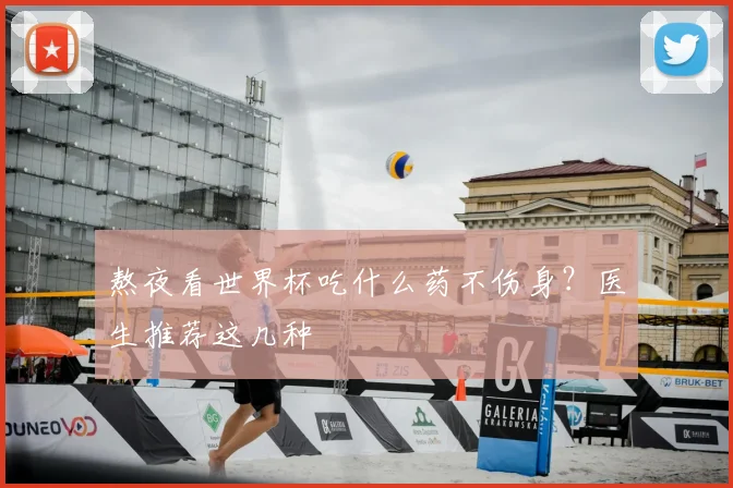 熬夜看世界杯吃什么药不伤身？医生推荐这几种
