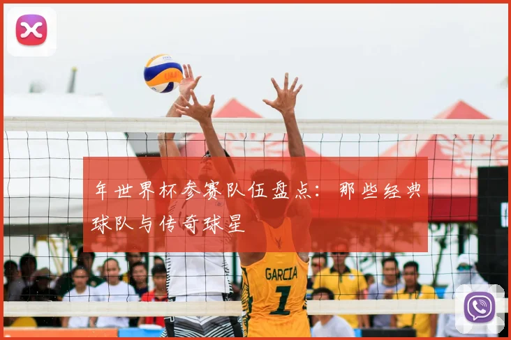 年世界杯参赛队伍盘点：那些经典球队与传奇球星