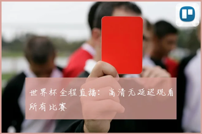 世界杯全程直播:高清无延迟观看所有比赛