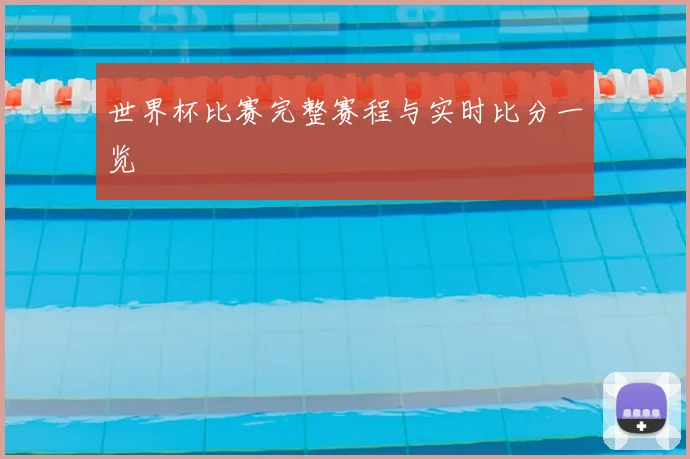 世界杯比赛完整赛程与实时比分一览